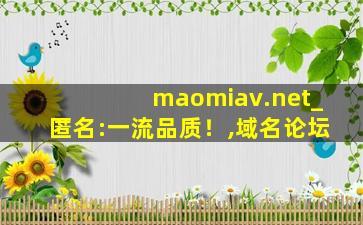 maomiav.net_匿名:一流品质！,域名论坛